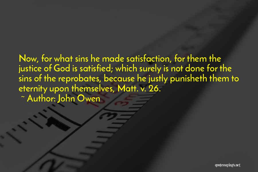 John Owen Quotes: Now, For What Sins He Made Satisfaction, For Them The Justice Of God Is Satisfied; Which Surely Is Not Done