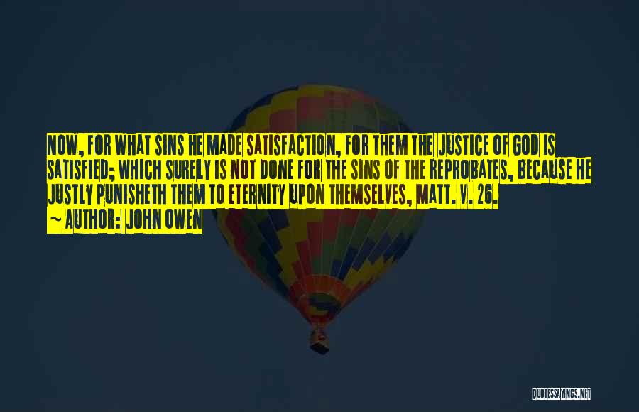 John Owen Quotes: Now, For What Sins He Made Satisfaction, For Them The Justice Of God Is Satisfied; Which Surely Is Not Done