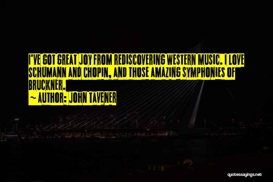 John Tavener Quotes: I've Got Great Joy From Rediscovering Western Music. I Love Schumann And Chopin, And Those Amazing Symphonies Of Bruckner.