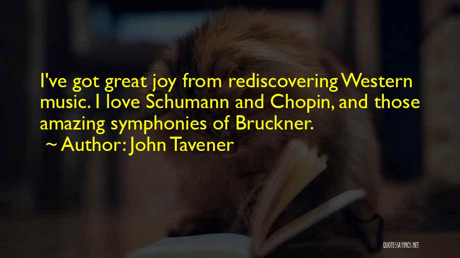 John Tavener Quotes: I've Got Great Joy From Rediscovering Western Music. I Love Schumann And Chopin, And Those Amazing Symphonies Of Bruckner.