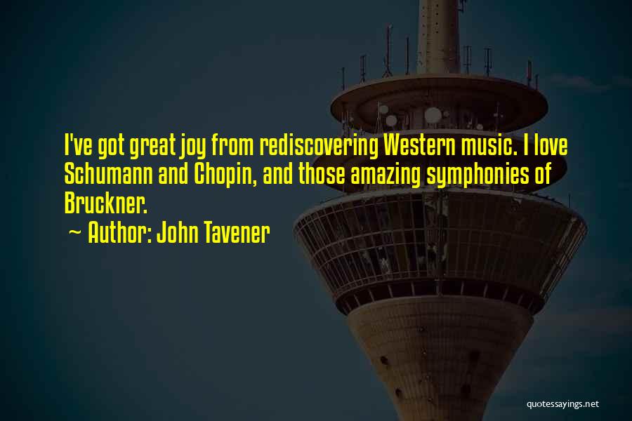 John Tavener Quotes: I've Got Great Joy From Rediscovering Western Music. I Love Schumann And Chopin, And Those Amazing Symphonies Of Bruckner.