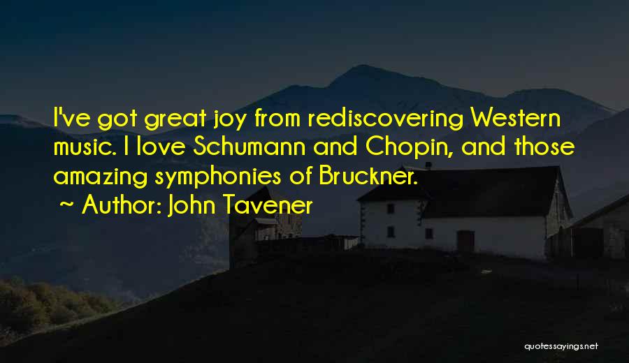 John Tavener Quotes: I've Got Great Joy From Rediscovering Western Music. I Love Schumann And Chopin, And Those Amazing Symphonies Of Bruckner.