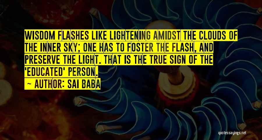 Sai Baba Quotes: Wisdom Flashes Like Lightening Amidst The Clouds Of The Inner Sky; One Has To Foster The Flash, And Preserve The