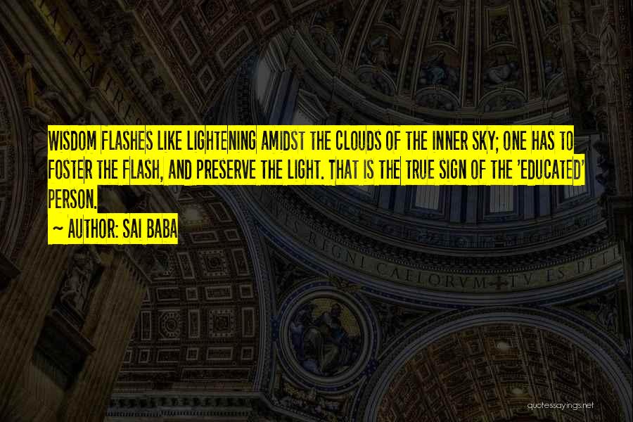 Sai Baba Quotes: Wisdom Flashes Like Lightening Amidst The Clouds Of The Inner Sky; One Has To Foster The Flash, And Preserve The