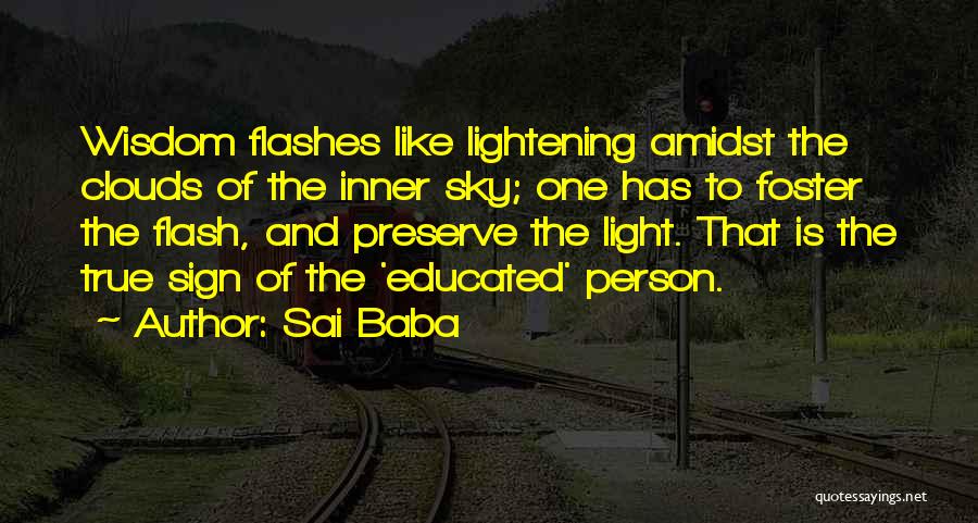 Sai Baba Quotes: Wisdom Flashes Like Lightening Amidst The Clouds Of The Inner Sky; One Has To Foster The Flash, And Preserve The