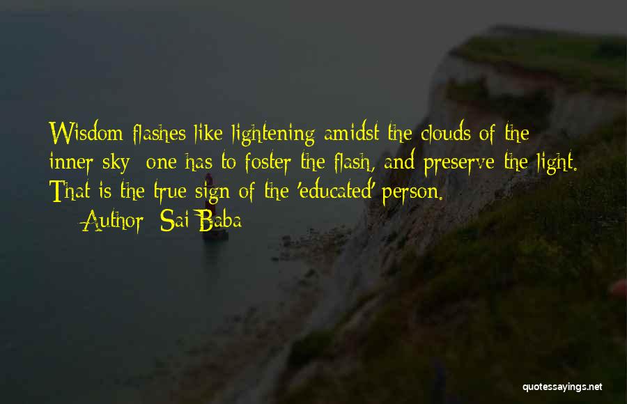 Sai Baba Quotes: Wisdom Flashes Like Lightening Amidst The Clouds Of The Inner Sky; One Has To Foster The Flash, And Preserve The