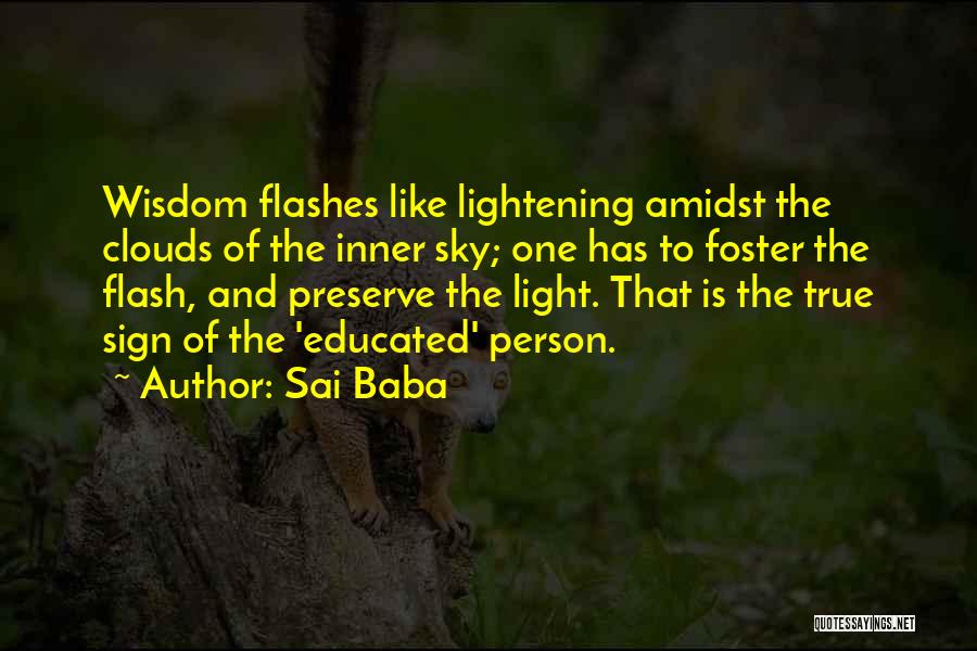 Sai Baba Quotes: Wisdom Flashes Like Lightening Amidst The Clouds Of The Inner Sky; One Has To Foster The Flash, And Preserve The