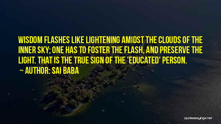 Sai Baba Quotes: Wisdom Flashes Like Lightening Amidst The Clouds Of The Inner Sky; One Has To Foster The Flash, And Preserve The