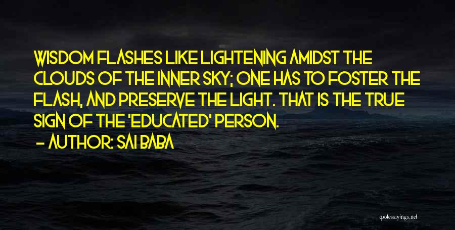 Sai Baba Quotes: Wisdom Flashes Like Lightening Amidst The Clouds Of The Inner Sky; One Has To Foster The Flash, And Preserve The