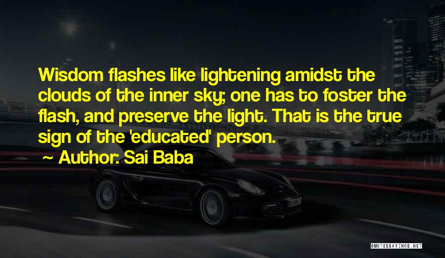 Sai Baba Quotes: Wisdom Flashes Like Lightening Amidst The Clouds Of The Inner Sky; One Has To Foster The Flash, And Preserve The