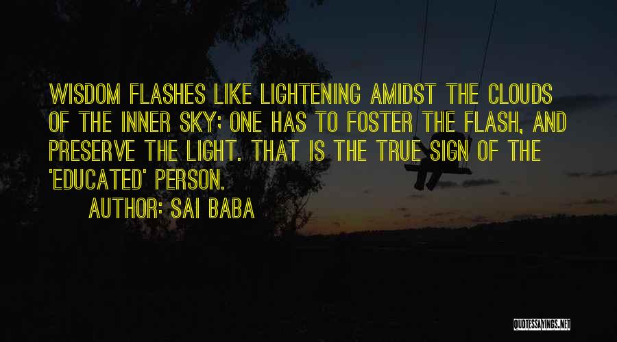 Sai Baba Quotes: Wisdom Flashes Like Lightening Amidst The Clouds Of The Inner Sky; One Has To Foster The Flash, And Preserve The