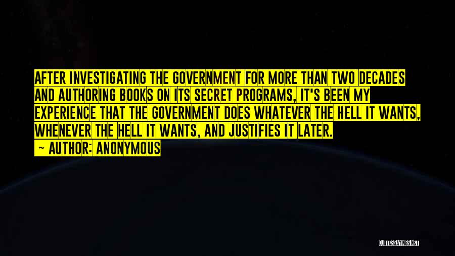 Anonymous Quotes: After Investigating The Government For More Than Two Decades And Authoring Books On Its Secret Programs, It's Been My Experience