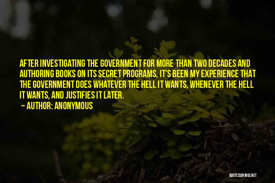 Anonymous Quotes: After Investigating The Government For More Than Two Decades And Authoring Books On Its Secret Programs, It's Been My Experience