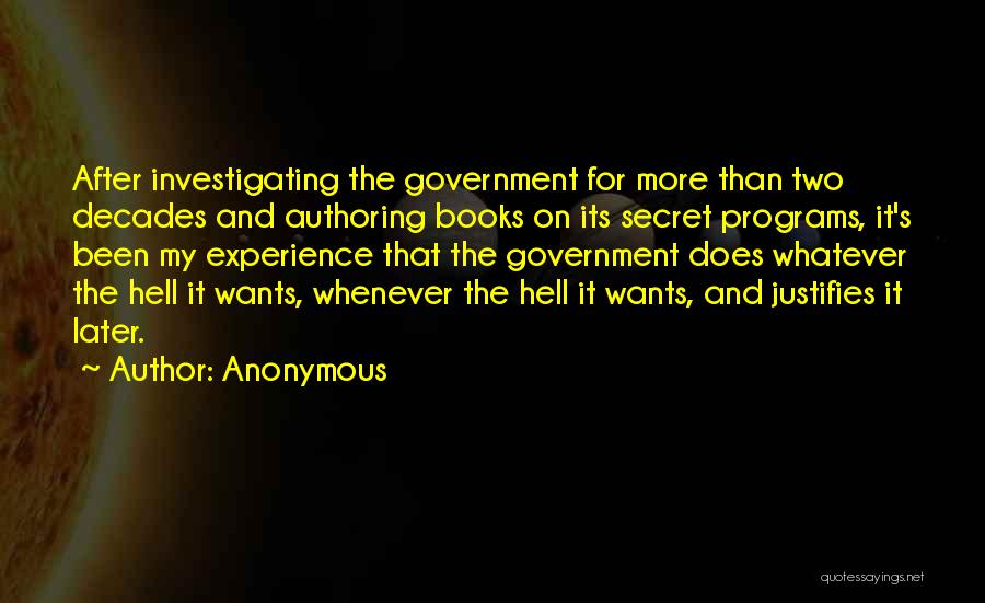 Anonymous Quotes: After Investigating The Government For More Than Two Decades And Authoring Books On Its Secret Programs, It's Been My Experience
