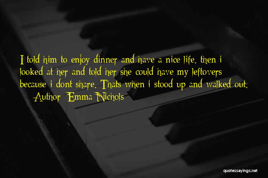 Emma Nichols Quotes: I Told Him To Enjoy Dinner And Have A Nice Life. Then I Looked At Her And Told Her She