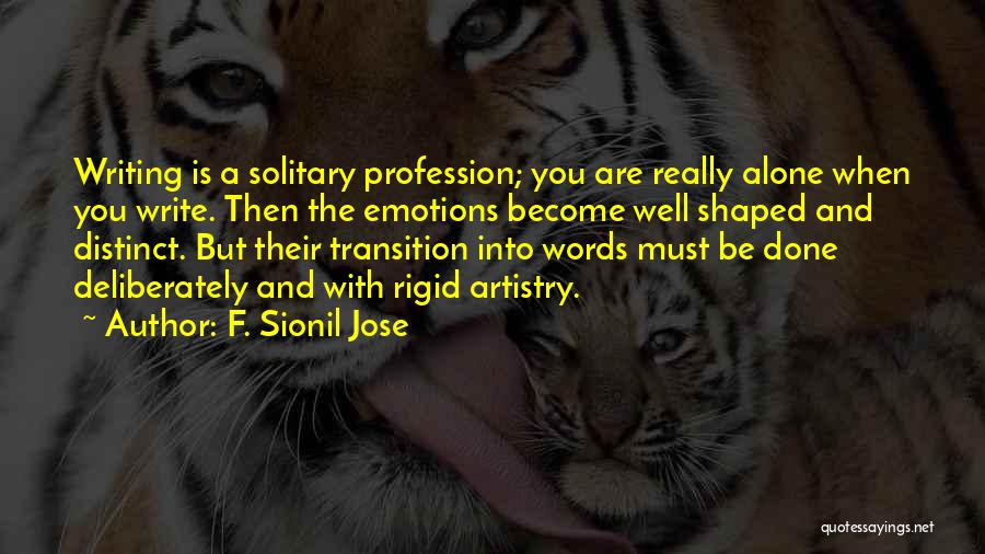 F. Sionil Jose Quotes: Writing Is A Solitary Profession; You Are Really Alone When You Write. Then The Emotions Become Well Shaped And Distinct.