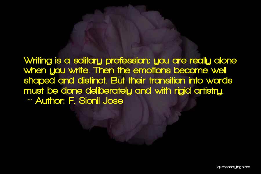 F. Sionil Jose Quotes: Writing Is A Solitary Profession; You Are Really Alone When You Write. Then The Emotions Become Well Shaped And Distinct.