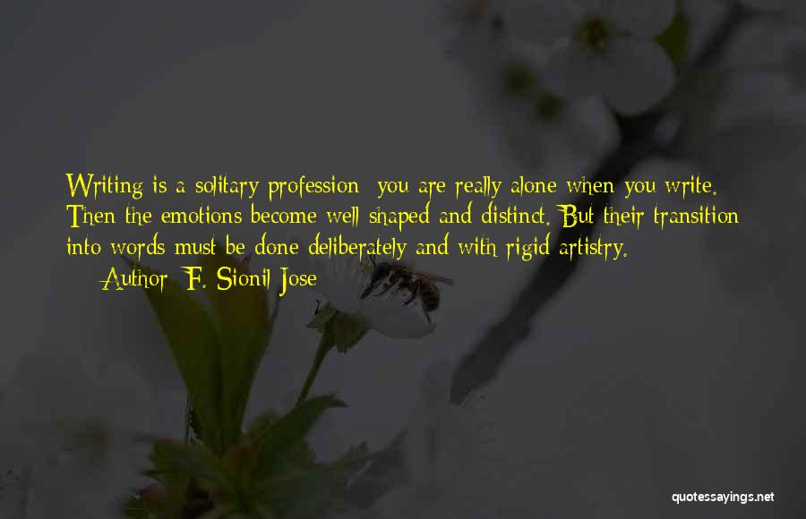 F. Sionil Jose Quotes: Writing Is A Solitary Profession; You Are Really Alone When You Write. Then The Emotions Become Well Shaped And Distinct.