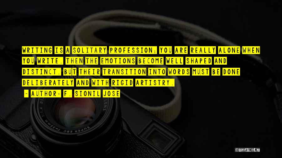 F. Sionil Jose Quotes: Writing Is A Solitary Profession; You Are Really Alone When You Write. Then The Emotions Become Well Shaped And Distinct.