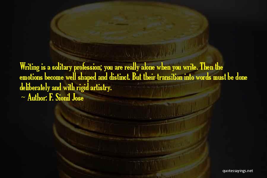 F. Sionil Jose Quotes: Writing Is A Solitary Profession; You Are Really Alone When You Write. Then The Emotions Become Well Shaped And Distinct.