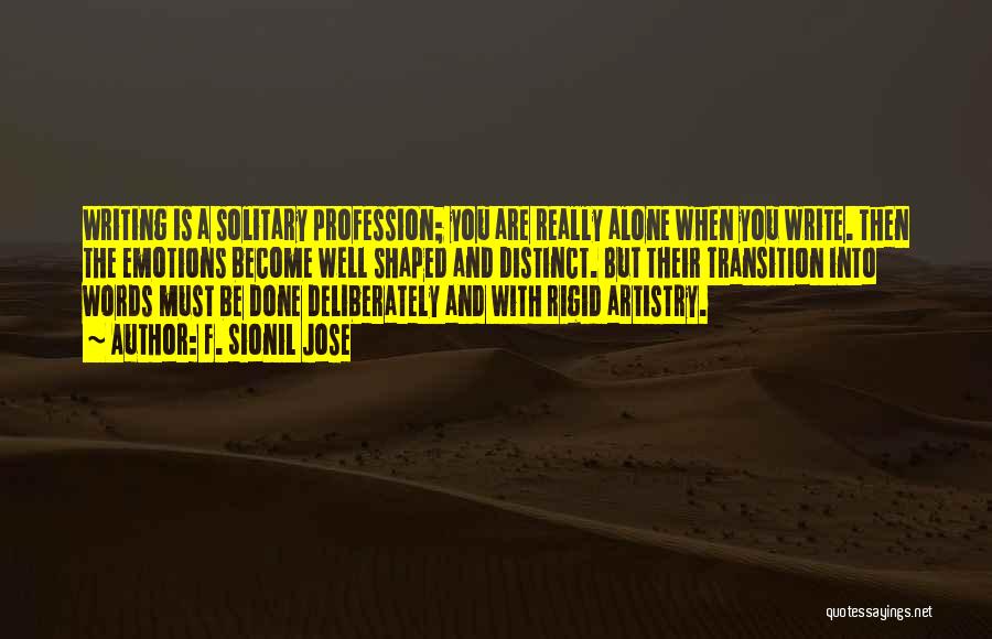 F. Sionil Jose Quotes: Writing Is A Solitary Profession; You Are Really Alone When You Write. Then The Emotions Become Well Shaped And Distinct.