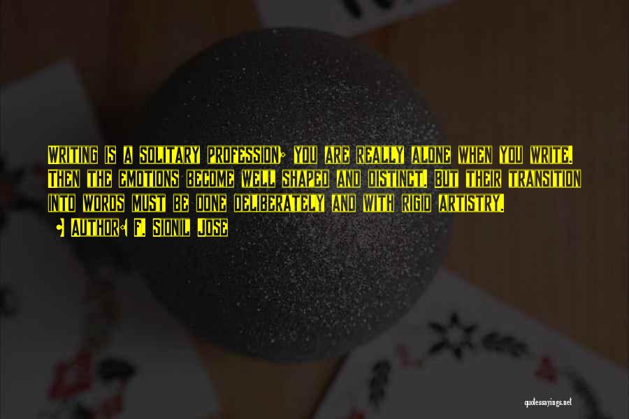 F. Sionil Jose Quotes: Writing Is A Solitary Profession; You Are Really Alone When You Write. Then The Emotions Become Well Shaped And Distinct.