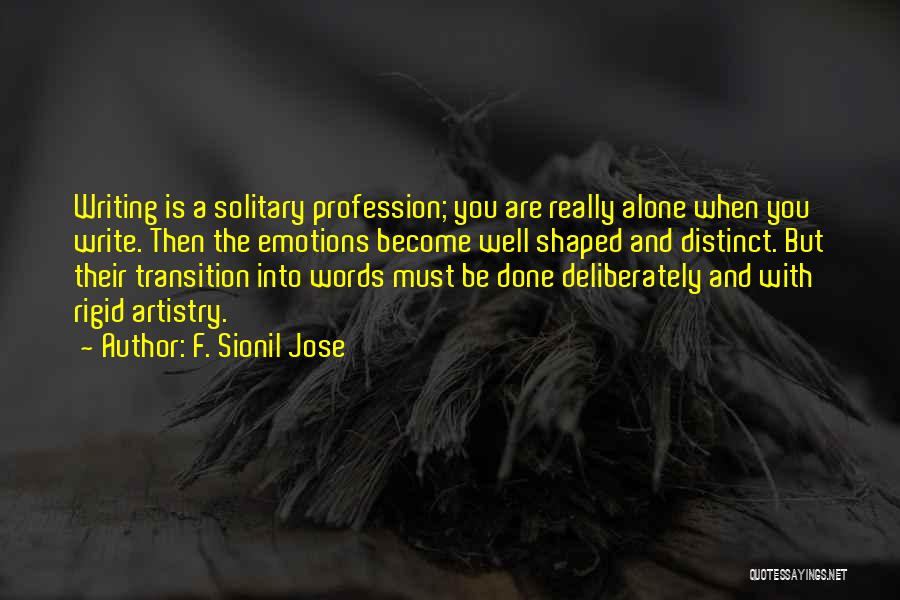 F. Sionil Jose Quotes: Writing Is A Solitary Profession; You Are Really Alone When You Write. Then The Emotions Become Well Shaped And Distinct.