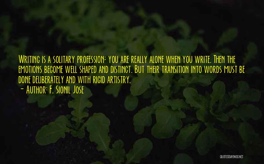 F. Sionil Jose Quotes: Writing Is A Solitary Profession; You Are Really Alone When You Write. Then The Emotions Become Well Shaped And Distinct.