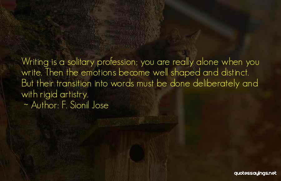 F. Sionil Jose Quotes: Writing Is A Solitary Profession; You Are Really Alone When You Write. Then The Emotions Become Well Shaped And Distinct.