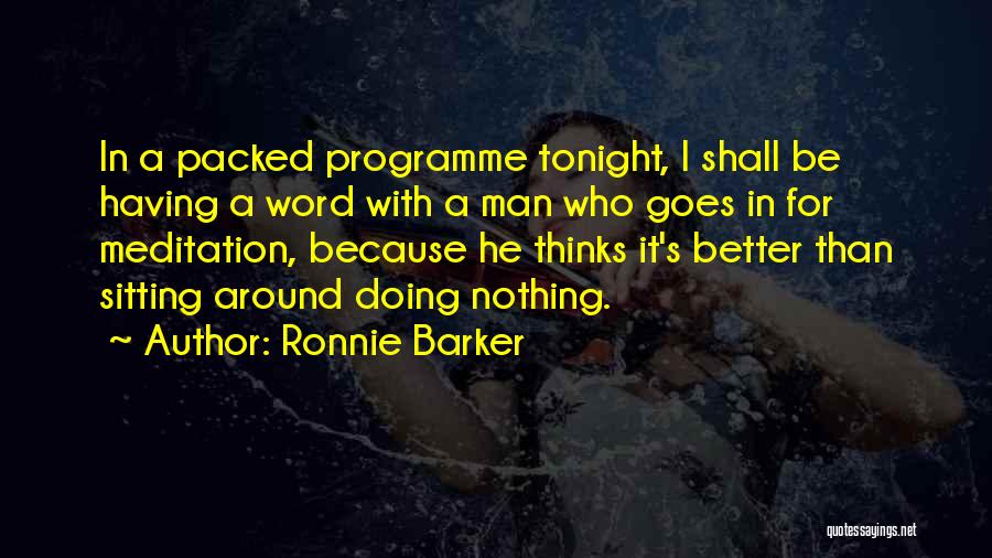 Ronnie Barker Quotes: In A Packed Programme Tonight, I Shall Be Having A Word With A Man Who Goes In For Meditation, Because