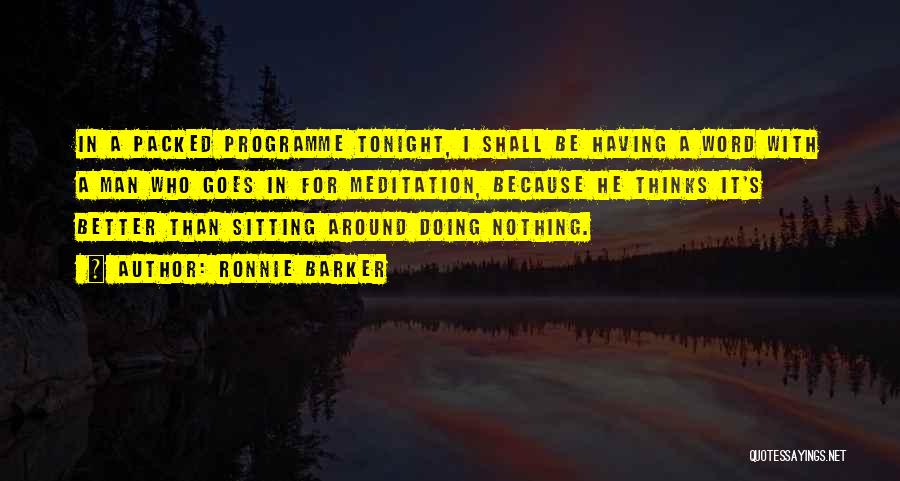 Ronnie Barker Quotes: In A Packed Programme Tonight, I Shall Be Having A Word With A Man Who Goes In For Meditation, Because