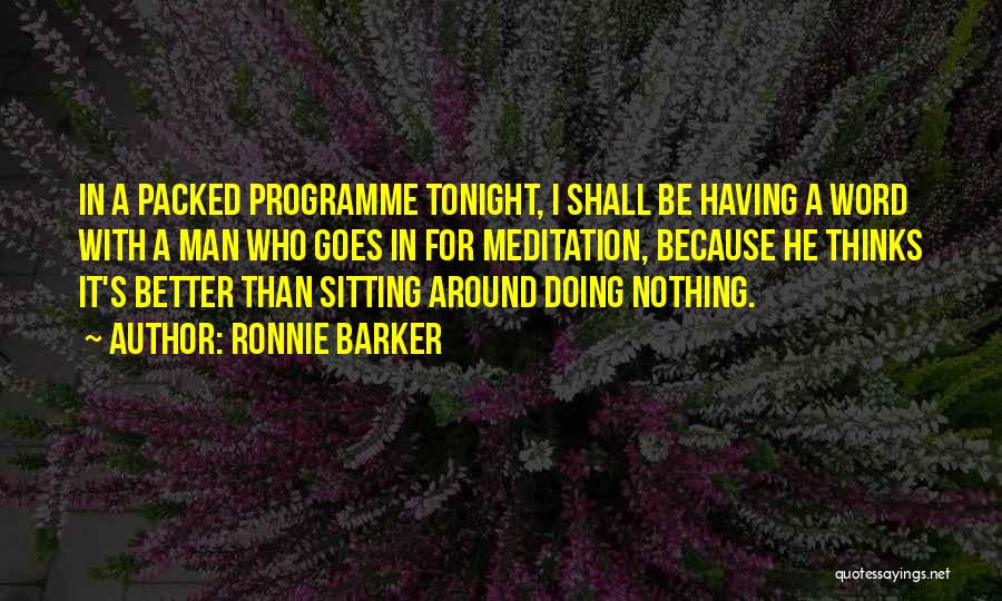 Ronnie Barker Quotes: In A Packed Programme Tonight, I Shall Be Having A Word With A Man Who Goes In For Meditation, Because