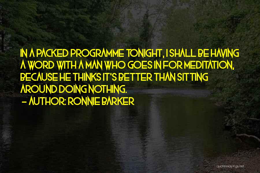 Ronnie Barker Quotes: In A Packed Programme Tonight, I Shall Be Having A Word With A Man Who Goes In For Meditation, Because