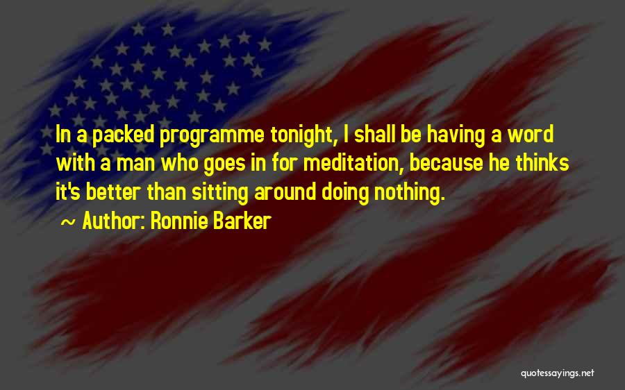 Ronnie Barker Quotes: In A Packed Programme Tonight, I Shall Be Having A Word With A Man Who Goes In For Meditation, Because