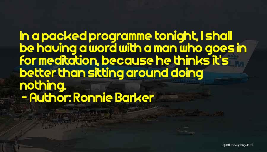 Ronnie Barker Quotes: In A Packed Programme Tonight, I Shall Be Having A Word With A Man Who Goes In For Meditation, Because