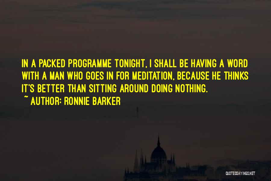 Ronnie Barker Quotes: In A Packed Programme Tonight, I Shall Be Having A Word With A Man Who Goes In For Meditation, Because