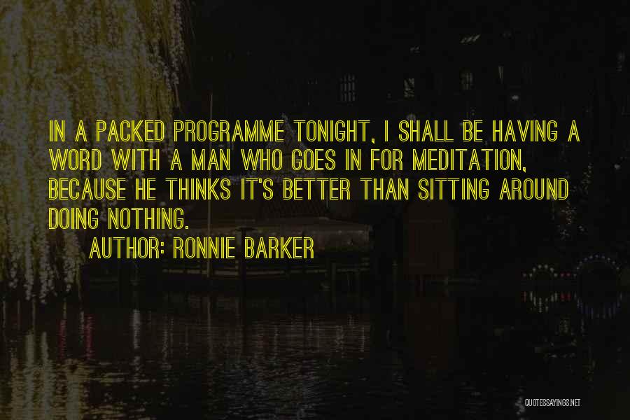 Ronnie Barker Quotes: In A Packed Programme Tonight, I Shall Be Having A Word With A Man Who Goes In For Meditation, Because