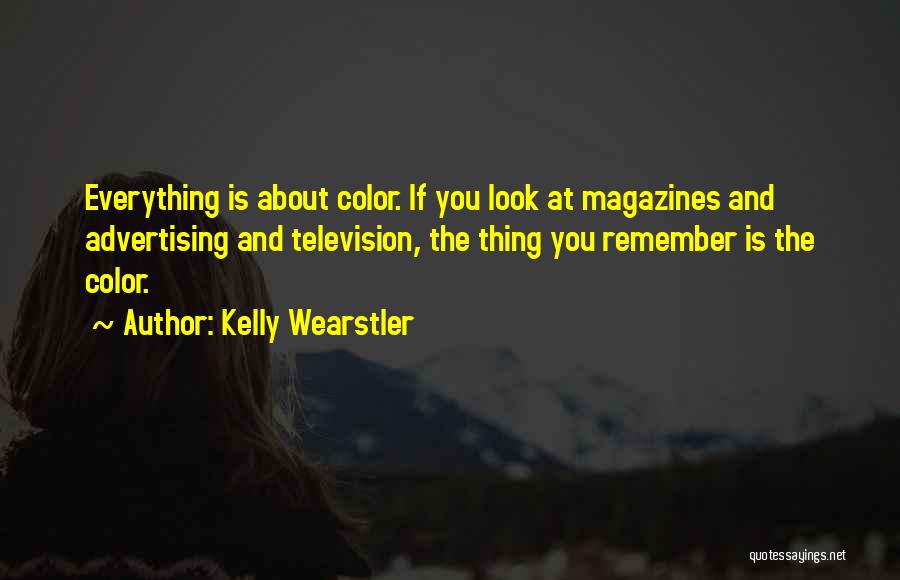 Kelly Wearstler Quotes: Everything Is About Color. If You Look At Magazines And Advertising And Television, The Thing You Remember Is The Color.