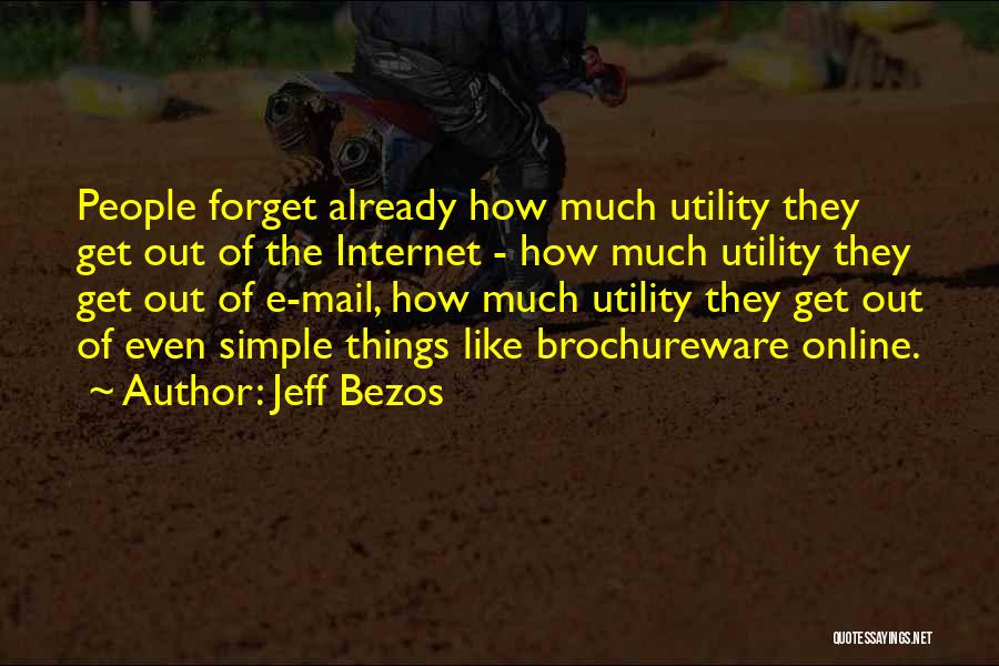 Jeff Bezos Quotes: People Forget Already How Much Utility They Get Out Of The Internet - How Much Utility They Get Out Of