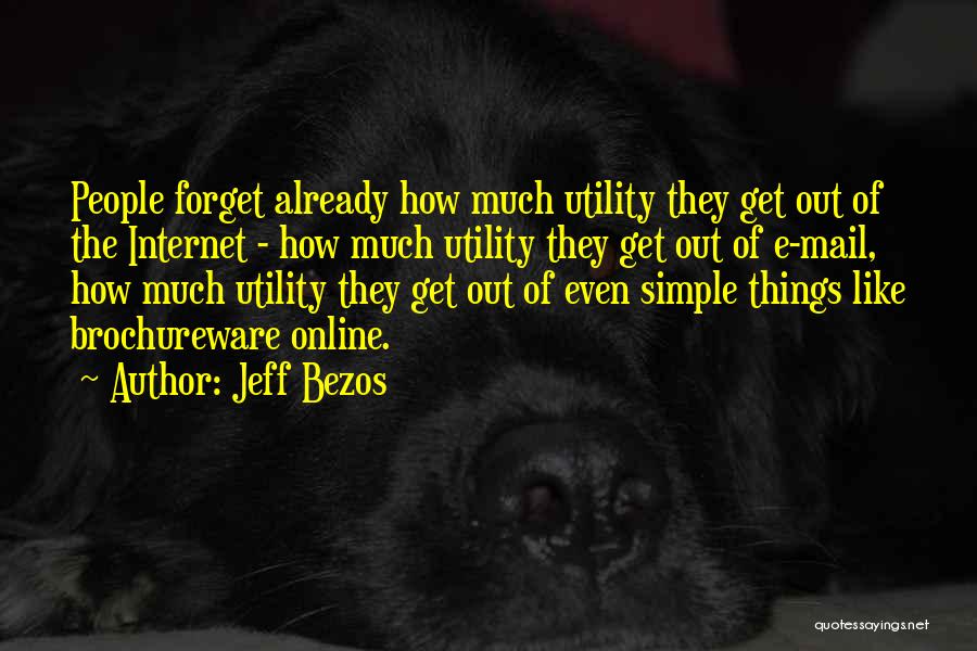 Jeff Bezos Quotes: People Forget Already How Much Utility They Get Out Of The Internet - How Much Utility They Get Out Of