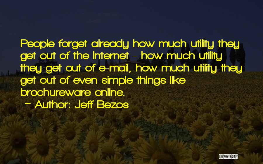 Jeff Bezos Quotes: People Forget Already How Much Utility They Get Out Of The Internet - How Much Utility They Get Out Of