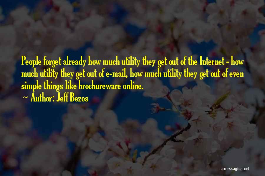 Jeff Bezos Quotes: People Forget Already How Much Utility They Get Out Of The Internet - How Much Utility They Get Out Of