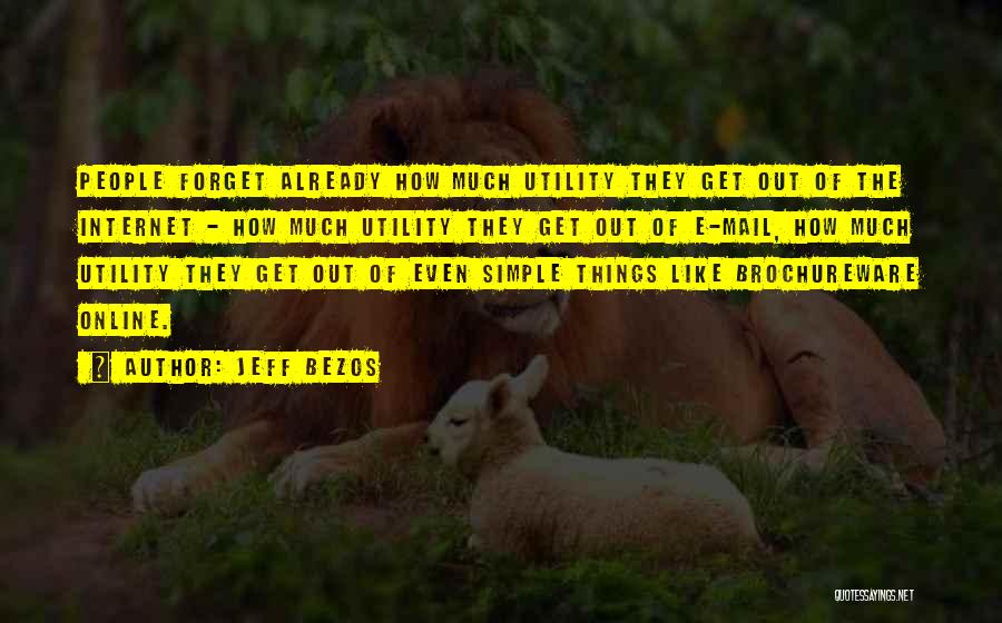 Jeff Bezos Quotes: People Forget Already How Much Utility They Get Out Of The Internet - How Much Utility They Get Out Of