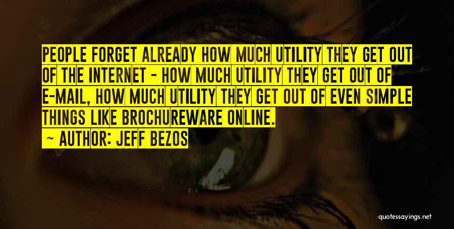 Jeff Bezos Quotes: People Forget Already How Much Utility They Get Out Of The Internet - How Much Utility They Get Out Of