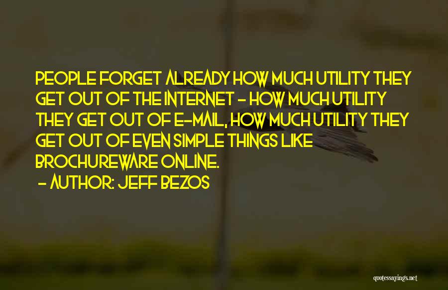 Jeff Bezos Quotes: People Forget Already How Much Utility They Get Out Of The Internet - How Much Utility They Get Out Of