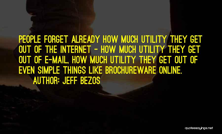 Jeff Bezos Quotes: People Forget Already How Much Utility They Get Out Of The Internet - How Much Utility They Get Out Of