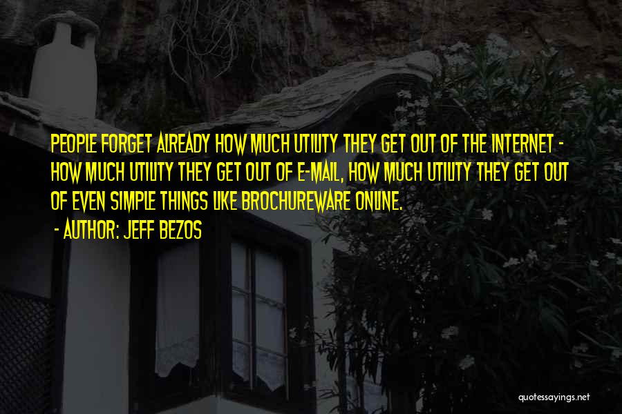Jeff Bezos Quotes: People Forget Already How Much Utility They Get Out Of The Internet - How Much Utility They Get Out Of