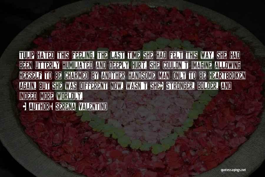Serena Valentino Quotes: Tulip Hated This Feeling. The Last Time She Had Felt This Way, She Had Been Utterly Humiliated And Deeply Hurt.