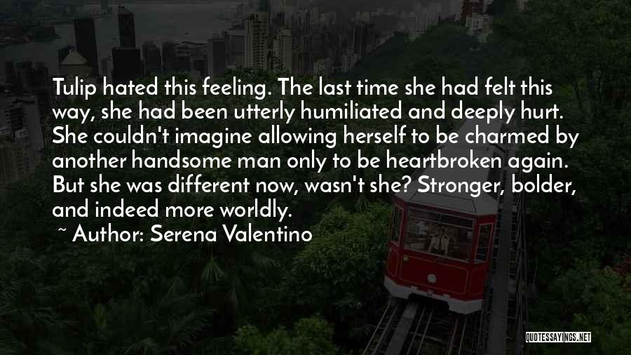 Serena Valentino Quotes: Tulip Hated This Feeling. The Last Time She Had Felt This Way, She Had Been Utterly Humiliated And Deeply Hurt.