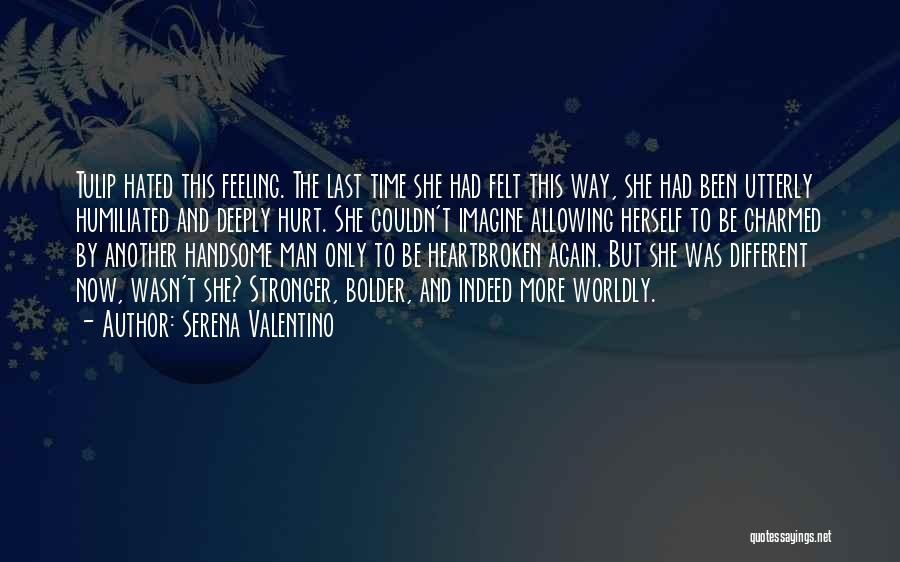 Serena Valentino Quotes: Tulip Hated This Feeling. The Last Time She Had Felt This Way, She Had Been Utterly Humiliated And Deeply Hurt.